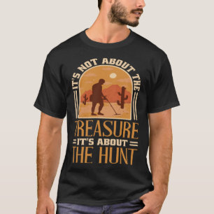 Es geht nicht um den Schatz, es ist der Jagdschatz T-Shirt