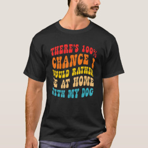 Es gibt 100 Chancen, dass ich eher mit Zuhause wär T-Shirt