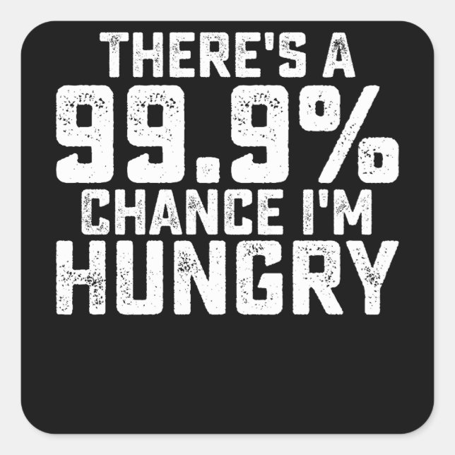 Es gibt eine 99,9%ige Chance, dass ich hungrig bin Quadratischer Aufkleber (Vorderseite)