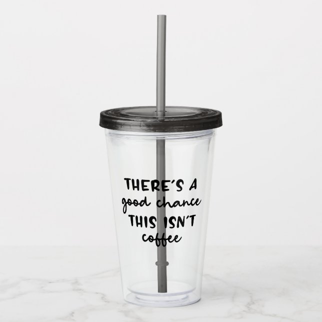 Es gibt eine gute Chance, dass das kein Kaffeegenu Acryltrinkbecher (Vorderseite)