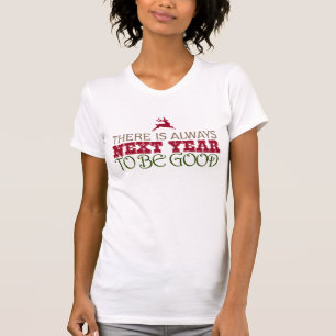Es gibt immer das nächste Jahr, um gut zu sein - W T-Shirt