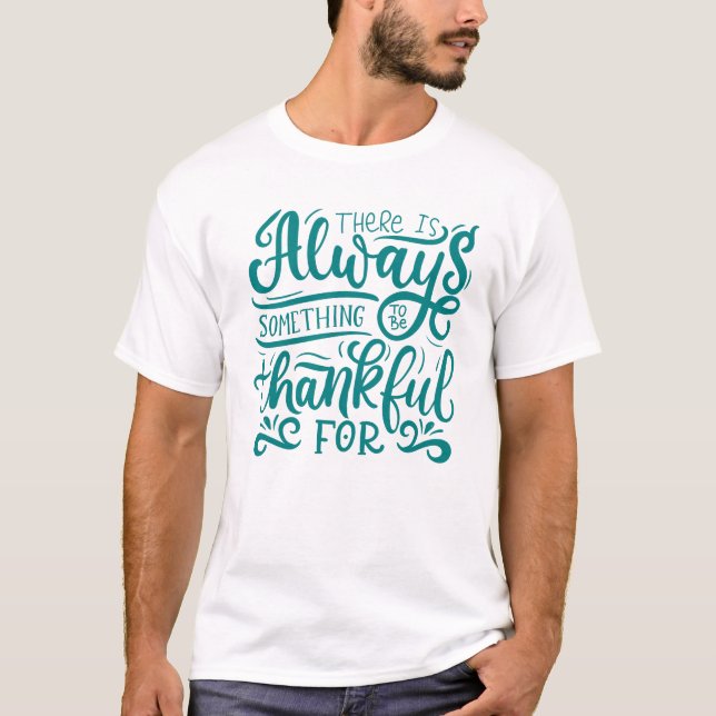 Es gibt immer etwas, wofür man dankbar ist T-Shirt (Vorderseite)