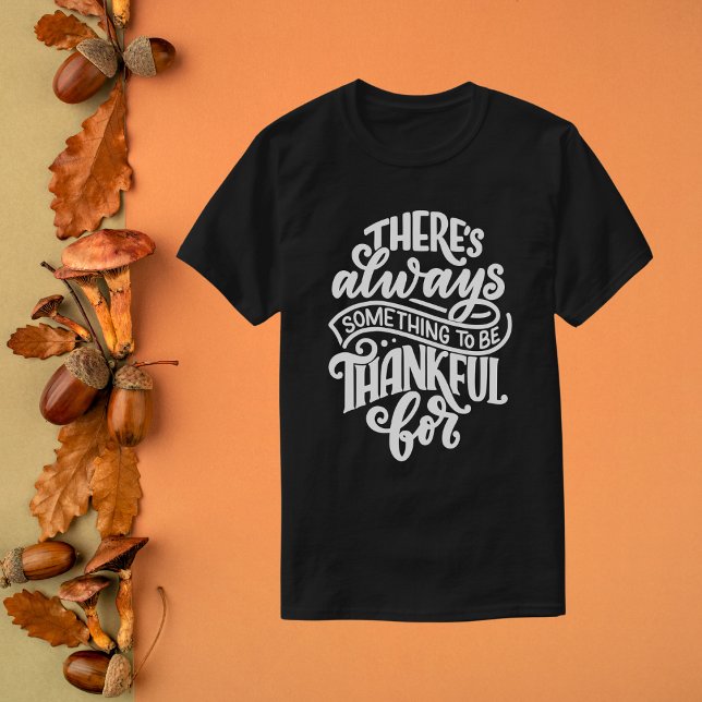 Es gibt immer etwas, wofür man dankbar sein kann T-Shirt (Von Creator hochgeladen)