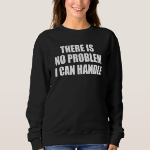 Es gibt kein Problem, mit dem ich umgehen kann Sweatshirt