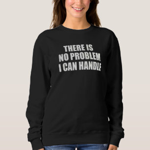 Es gibt kein Problem, mit dem ich umgehen kann Sweatshirt