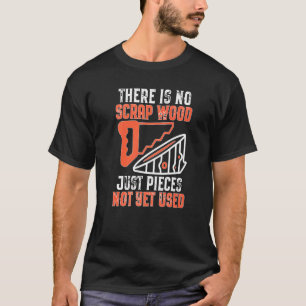 Es gibt kein Scrap-Holz, nur Stücke noch nicht ver T-Shirt