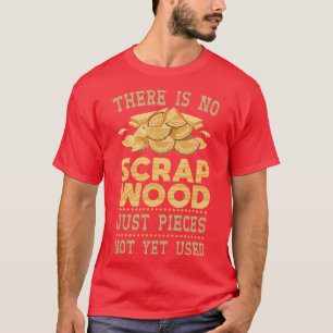 Es gibt kein Scrap-Holz, nur Stücke noch nicht ver T-Shirt