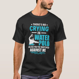 Es gibt kein Weinen im Wasserpolo-Wasserpolo T-Shirt