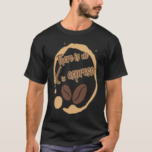 Es gibt kein X in Espresso Coffee Rich Dark Roast T-Shirt
