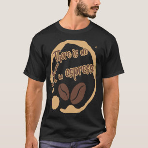 Es gibt kein X in Espresso Coffee Rich Dark Roast T-Shirt