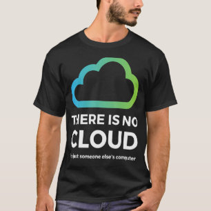Es gibt keine Cloud nur jemand anderen Computer ne T-Shirt