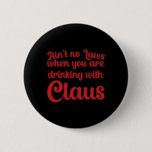 Es gibt keine Gesetze, wenn man mit Claus trinkt Button