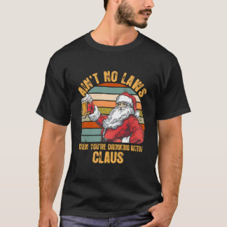 Es gibt keine Gesetze, wenn man mit Claus trinkt T-Shirt
