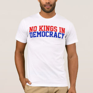 Es gibt keine Könige in der Demokratie T-Shirt