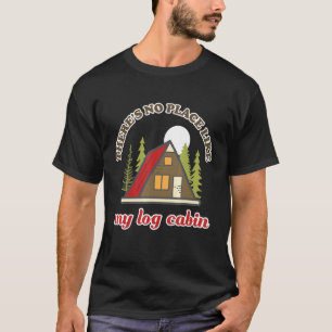 Es gibt keinen Ort wie mein Log Cabin Camping T-Shirt