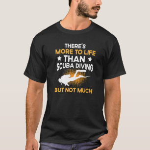 Es gibt mehr zu leben als Tauchen, aber nicht viel T-Shirt