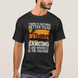 Es gibt nichts Besseres, als zu tanzen und zu sing T-Shirt