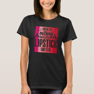 Es gibt nichts, was Lipstick nicht reparieren kann T-Shirt