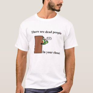 Es gibt tote Leute in Ihrem Wandschrank T-Shirt
