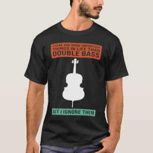 es gibt wichtige Dinge im Leben Kontrabass doppelt T-Shirt