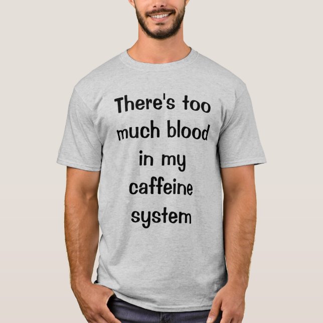 Es gibt zu viel Blut in meinem Koffeinsystem T-Shirt (Vorderseite)