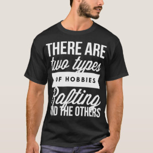 Es gibt zwei Arten von Hobbies Rafting und die T-Shirt