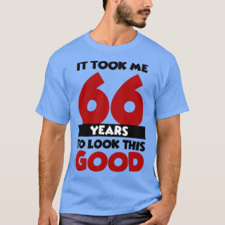 Es hat mich 66 Jahre gekostet, so gut auszusehen T-Shirt