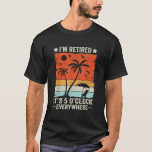 Es ist 5 Uhr überall, ich bin im Ruhestand Sommer T-Shirt