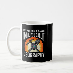 Es ist alles Spaß Spiele, bis Sie es Geografie Geo Kaffeetasse