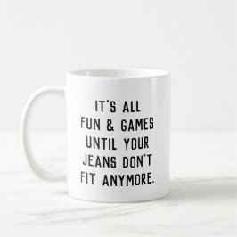 Es ist alles Spaß und Spiele, bis deine Jeans nich Kaffeetasse
