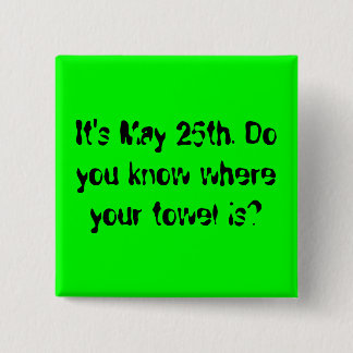 Es ist am 25. Mai. Wissen Sie, wo Ihr Tuch ist? Button