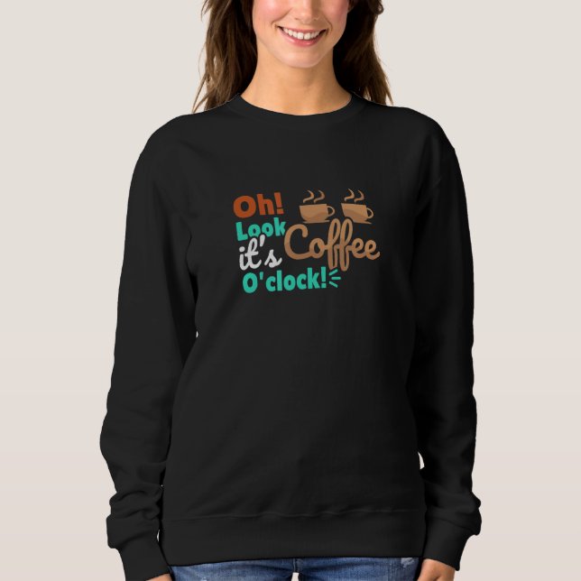 Es ist Coffee O'clock Coffein Drink Sweatshirt (Vorderseite)