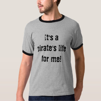 Es ist das Leben eines Piraten für mich! T-Shirt