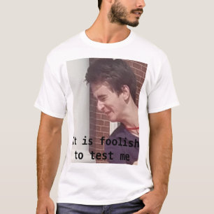 Es ist dumm, mich zu testen T-Shirt