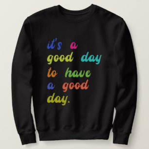 Es ist ein guter Tag, einen guten Tag zu haben P Sweatshirt