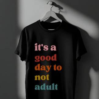Es ist ein guter Tag, nicht erwachsen zu sein T-Shirt