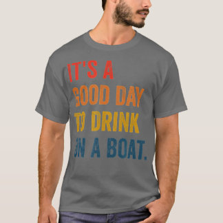 es ist ein guter Tag, um auf einem Boot zu trinken T-Shirt