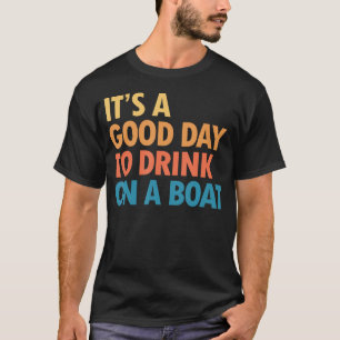 Es Ist Ein Guter Tag, Um Auf Einem Boot Zu Trinken T-Shirt
