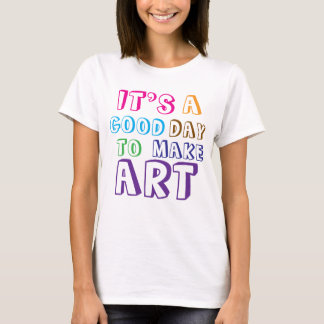Es ist ein guter Tag, um Kunst zu machen T-Shirt