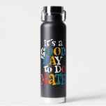 Es ist ein guter Tag, um Mathematiklehrer Inspirat Trinkflasche<br><div class="desc">Es ist ein guter Tag,  um Mathematiklehrer Inspiration zu tun</div>
