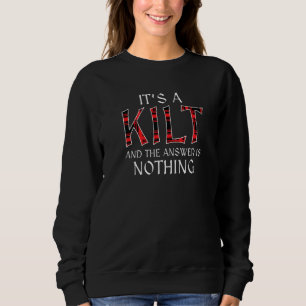 Es ist ein Kilt Antwort ist nichts schottische Kil Sweatshirt