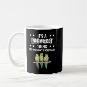 Es ist ein Parakeet Thing Funny Quote Vogel Parake Kaffeetasse
