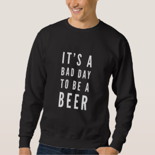 Es ist ein schlechter Tag, ein Bier-Party-Wochenen Sweatshirt