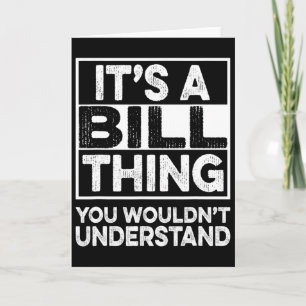 Es ist eine Bill-Sache, die du nicht verstehen wür Karte