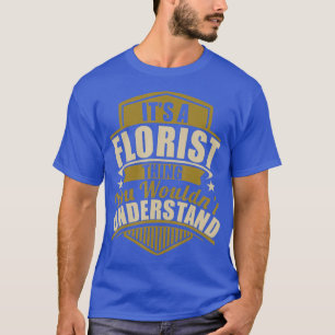 Es ist eine FLORIST Sache die man nicht versteht T-Shirt
