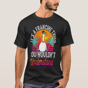 Es ist eine Francine Sache, die man nie verstehen T-Shirt