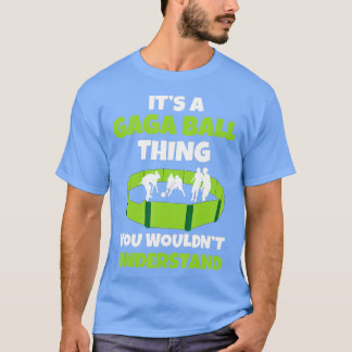 Es ist eine Gaga-Ball-Sache, die man nicht versteh T-Shirt