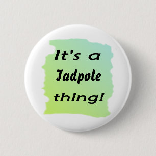 Es ist eine Tadpolesache! Button