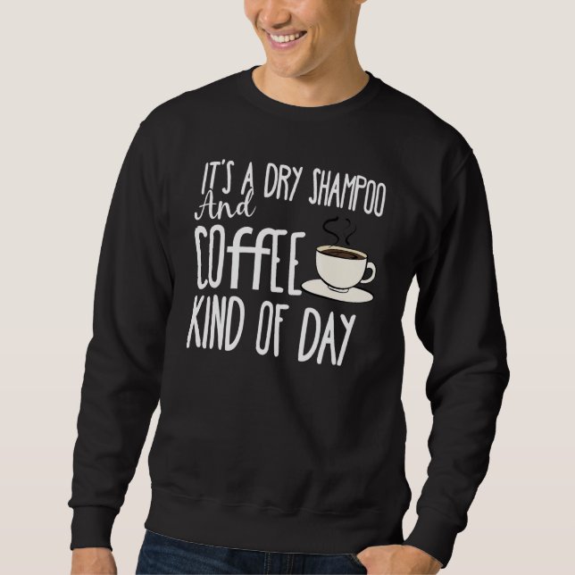 Es ist eine trockene Shampoo und Kaffee-Art von Ta Sweatshirt (Vorderseite)