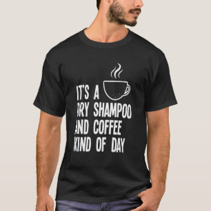 Es ist eine trockene Shampoo- und Kaffee-Mama T-Shirt